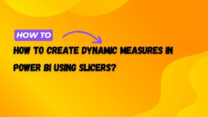 How to Create Dynamic Measures in Power BI Using Slicers?